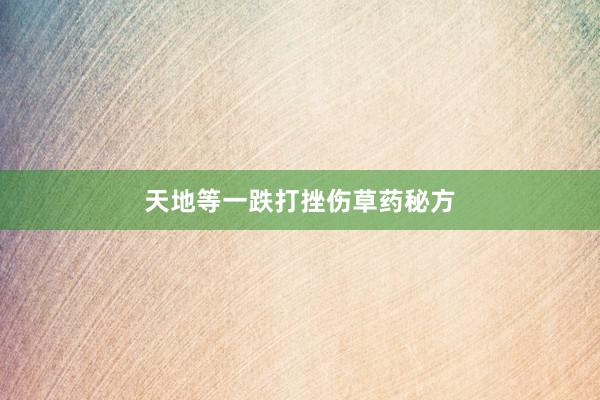天地等一跌打挫伤草药秘方